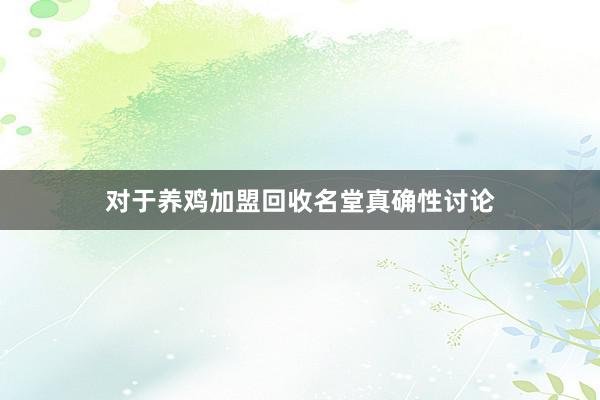 对于养鸡加盟回收名堂真确性讨论