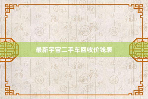 最新宇宙二手车回收价钱表