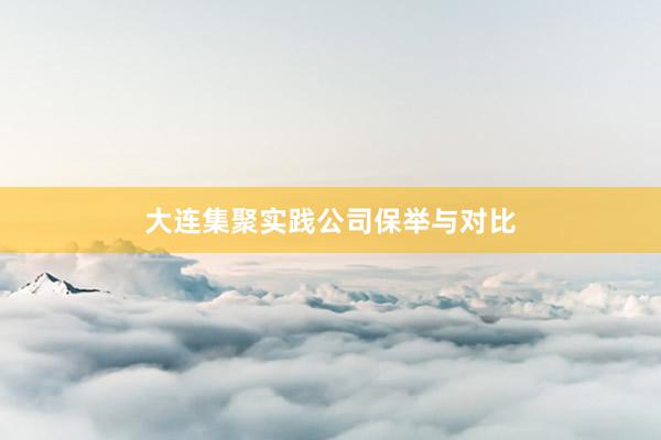 大连集聚实践公司保举与对比