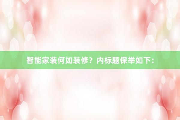 智能家装何如装修？内标题保举如下：
