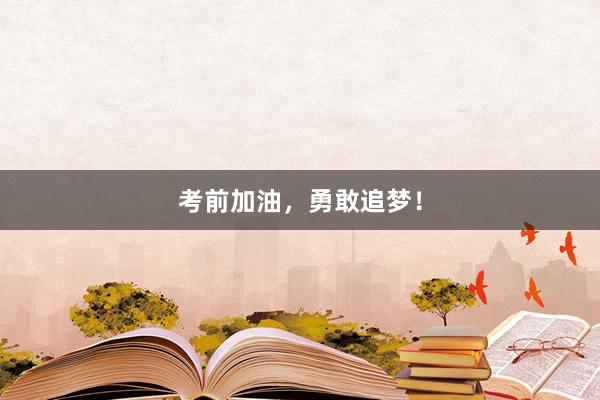 考前加油，勇敢追梦！