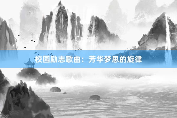 校园励志歌曲：芳华梦思的旋律